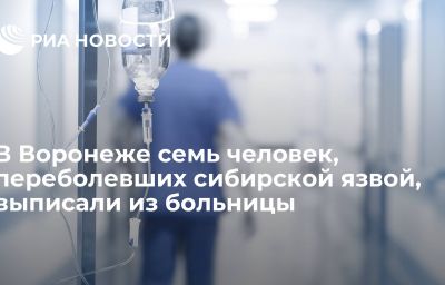 В Воронеже семь человек, переболевших сибирской язвой, выписали из больницы