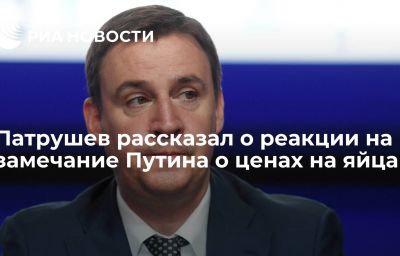 Патрушев рассказал о реакции на замечание Путина о ценах на яйца