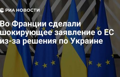 Во Франции сделали шокирующее заявление о ЕС из-за решения по Украине