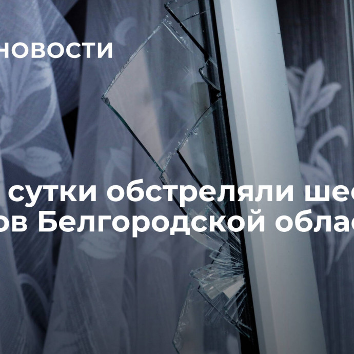 ВСУ за сутки обстреляли шесть районов Белгородской области