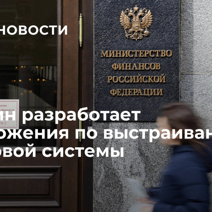 Минфин разработает предложения по выстраиванию налоговой системы