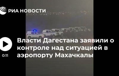 Власти Дагестана заявили о контроле над ситуацией в аэропорту Махачкалы