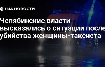 Челябинские власти высказались о ситуации после убийства женщины-таксиста