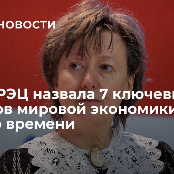 Глава РЭЦ назвала 7 ключевых трендов мировой экономики нового времени