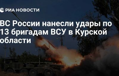 ВС России нанесли удары по 13 бригадам ВСУ в Курской области