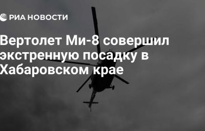 Вертолет Ми-8 совершил экстренную посадку в Хабаровском крае