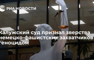 Калужский суд признал зверства немецко-фашистских захватчиков геноцидом