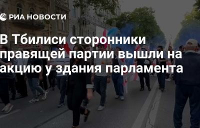 В Тбилиси сторонники правящей партии вышли на акцию у здания парламента