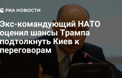 Экс-командующий НАТО оценил шансы Трампа подтолкнуть Киев к переговорам