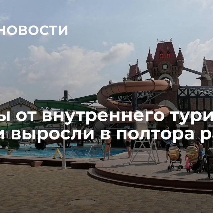 Доходы от внутреннего туризма в России выросли в полтора раза