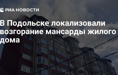 В Подольске локализовали возгорание мансарды жилого дома