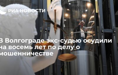 В Волгограде экс-судью осудили на восемь лет по делу о мошенничестве