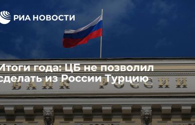 Итоги года: ЦБ не позволил сделать из России Турцию