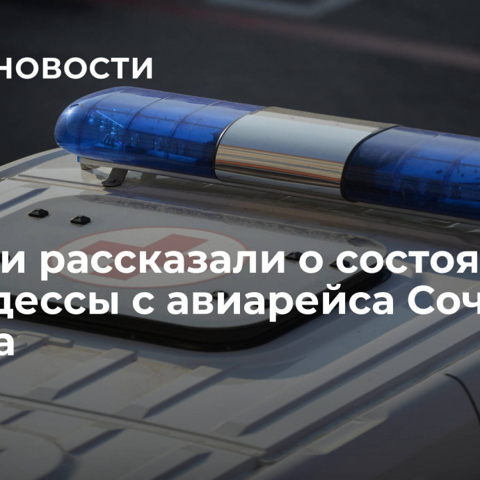 Медики рассказали о состоянии стюардессы с авиарейса Сочи — Москва