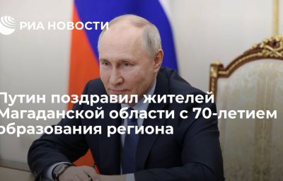 Путин поздравил жителей Магаданской области с 70-летием образования региона