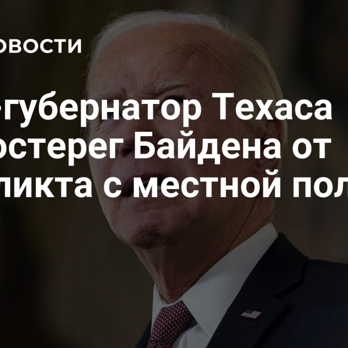 Вице-губернатор Техаса предостерег Байдена от конфликта с местной полицией