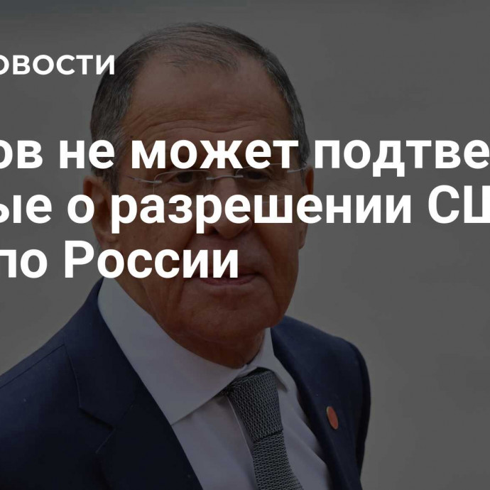 Лавров не может подтвердить данные о разрешении США бить по России