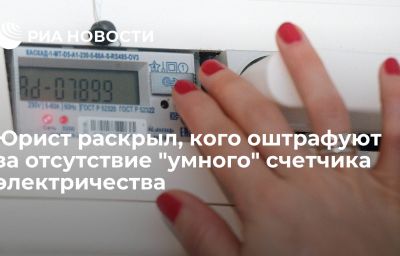 Юрист раскрыл, кого оштрафуют за отсутствие "умного" счетчика электричества