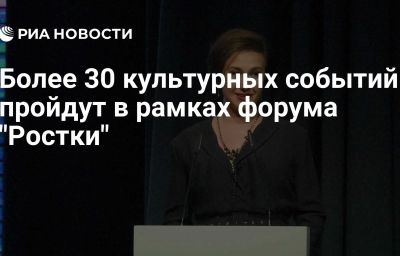 Более 30 культурных событий пройдут в рамках форума "Ростки"