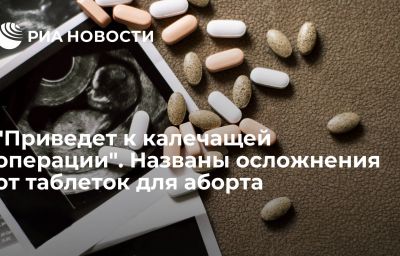 "Приведет к калечащей операции". Названы осложнения от таблеток для аборта