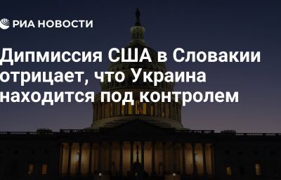 Дипмиссия США в Словакии отрицает, что Украина находится под контролем