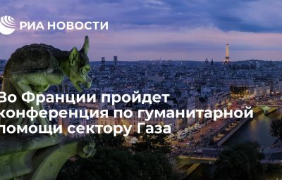 Во Франции пройдет конференция по гуманитарной помощи сектору Газа