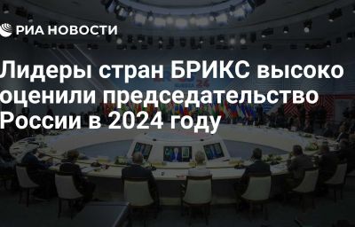 Лидеры стран БРИКС высоко оценили председательство России в 2024 году