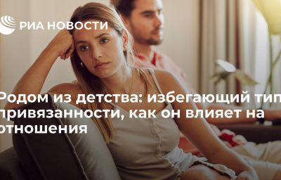 Родом из детства: избегающий тип привязанности, как он влияет на отношения