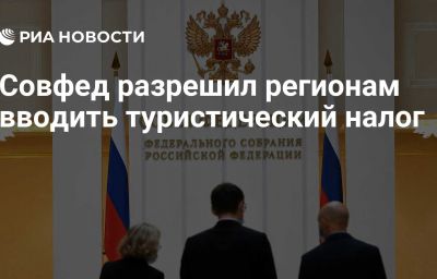 Совфед разрешил регионам вводить туристический налог