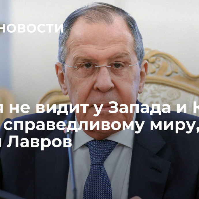 Россия не видит у Запада и Киева воли к справедливому миру, заявил Лавров