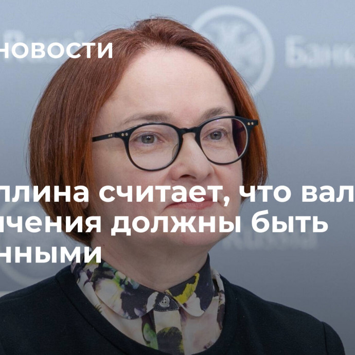 Набиуллина считает, что валютные ограничения должны быть временными