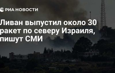 Ливан выпустил около 30 ракет по северу Израиля, пишут СМИ