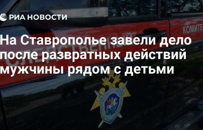 На Ставрополье завели дело после развратных действий мужчины рядом с детьми