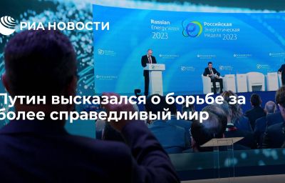 Путин высказался о борьбе за более справедливый мир