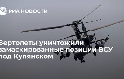 Вертолеты уничтожили замаскированные позиции ВСУ под Купянском