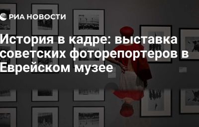 История в кадре: выставка советских фоторепортеров в Еврейском музее