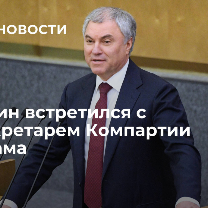 Володин встретился с генсекретарем Компартии Вьетнама