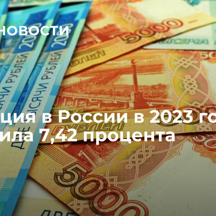 Инфляция в России в 2023 году составила 7,42 процента