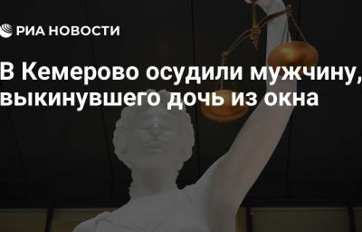 В Кемерово осудили мужчину, выкинувшего дочь из окна