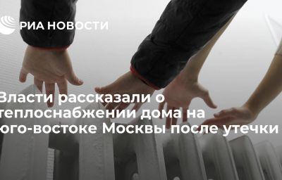 Власти рассказали о теплоснабжении дома на юго-востоке Москвы после утечки