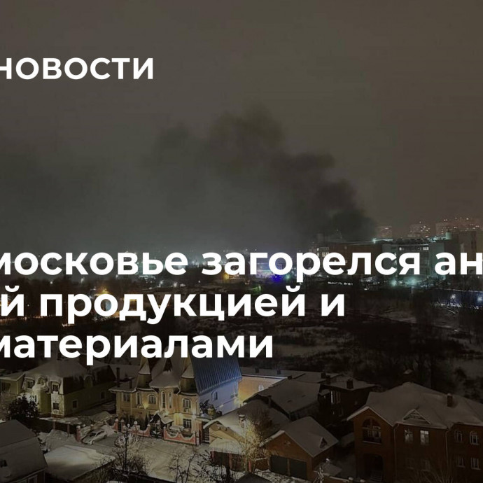 В Подмосковье загорелся ангар с готовой продукцией и стройматериалами