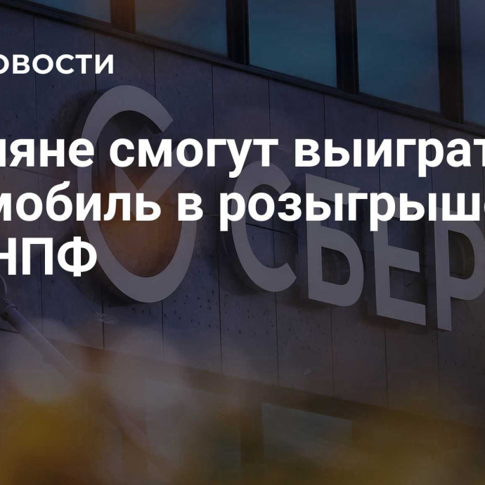 Россияне смогут выиграть автомобиль в розыгрыше СберНПФ