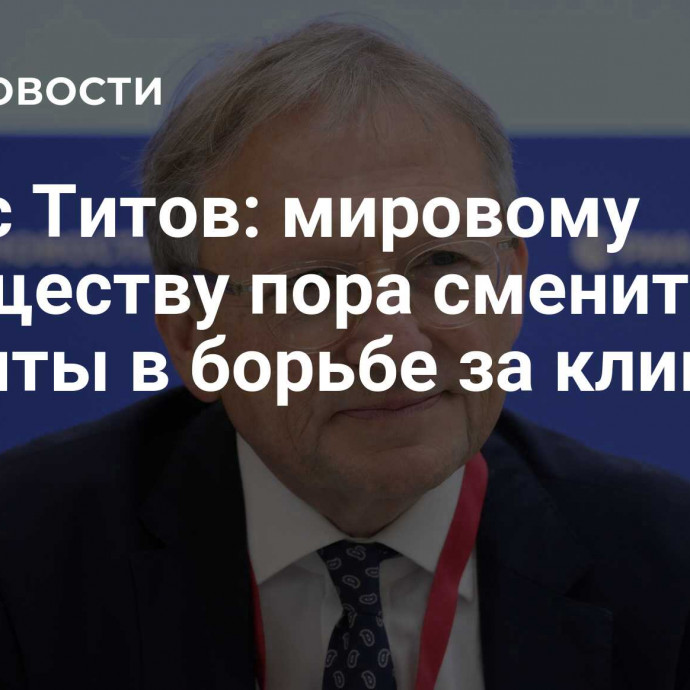 Борис Титов: мировому сообществу пора сменить акценты в борьбе за климат