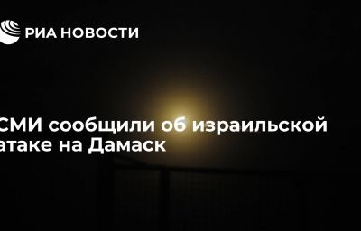 СМИ сообщили об израильской атаке на Дамаск