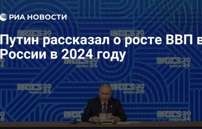 Путин рассказал о росте ВВП в России в 2024 году