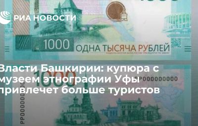 Власти Башкирии: купюра с музеем этнографии Уфы привлечет больше туристов