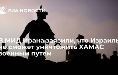 В МИД Ирана заявили, что Израиль не сможет уничтожить ХАМАС военным путем