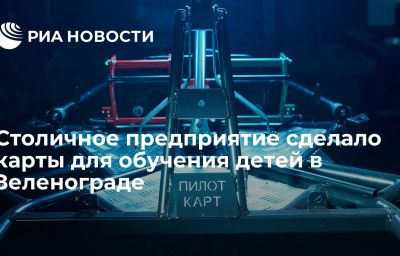 Столичное предприятие сделало карты для обучения детей в Зеленограде