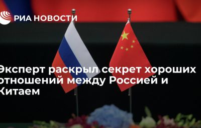 Эксперт раскрыл секрет хороших отношений между Россией и Китаем