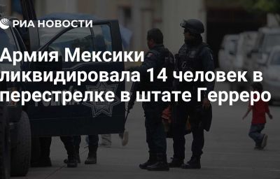 Армия Мексики ликвидировала 14 человек в перестрелке в штате Герреро